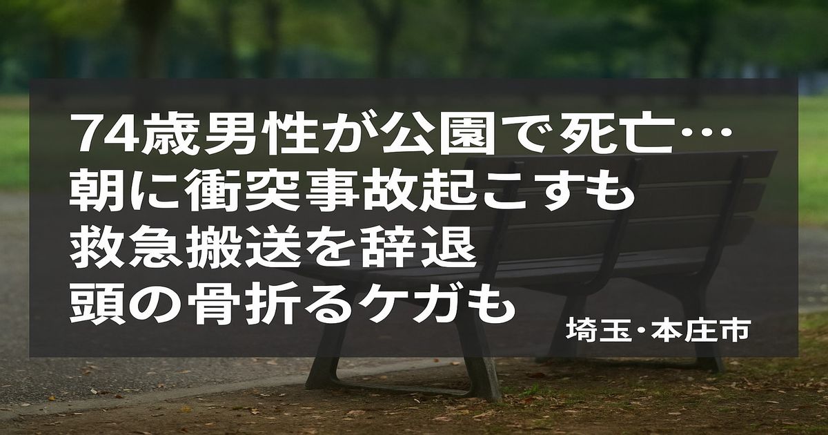 埼玉県本庄市で74歳男性が朝に単独事故を起こし搬送を辞退、その後公園で死亡。頭部骨折の重傷を負っていた経緯と背景を解説